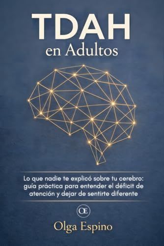 TDAH en Adultos: Lo que nadie te explicó sobre tu cerebro: guía práctica para entender el déficit de atención y dejar de sentirte diferente