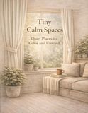 Tiny Calm Spaces: Quiet Places to Color and Unwind