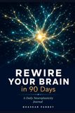 Rewire Your Brain in 90 Days: A Daily Neuroplasticity Journal