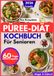 DAS KOMPLETTE PÜREE-DIÄT-KOCHBUCH FÜR SENIOREN