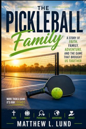 The Pickleball Family: A Story of Faith, Family, Adventure, and the Game, That Brought Us Together