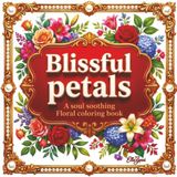 Blissful Petals: A Soul Soothing Floral Coloring Book