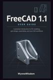 FreeCAD 1.1 User Guide: A practical introduction to 3D modeling, part design, assemblies, and core CAD workflows