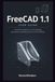 FreeCAD 1.1 User Guide: A practical introduction to 3D modeling, part design, assemblies, and core CAD workflows