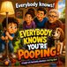Everybody Knows Your're Pooping