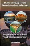 Guida Francia Occidentale 2027: Bretagna, Normandia, Valle della Loira e Bordeaux: itinerari panoramici, borghi medievali, castelli, gastronomia locale e consigli pratici.