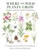 Where the Wild Plants Grow: Oregon and the Pacific Northwest: A Forager’s Guide to Wild Food, Medicinal Herbs, and Natural Remedies