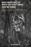 What Whitetails What Whitetails Do When They Don’t Know You’re There: The Science of Deer Behavior—and How It Changes the Way You Hunt