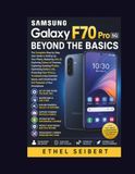 Samsung Galaxy F70 Pro 5G Beyond the Basics: The Complete Step-by-Step User Guide to Setting Up Your Phone, Mastering One UI, Exploring Galaxy AI ... Your Privacy, Troubleshooting Common