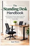 The Libri GmbH The Standing Desk Handbook: How to Improve Posture, Reduce Back Pain, Increase Focus, and Create a Healthier Home Office
