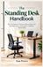 The Libri GmbH The Standing Desk Handbook: How to Improve Posture, Reduce Back Pain, Increase Focus, and Create a Healthier Home Office