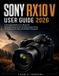 Sony Rx10 V User Guide 2026: A Complete Beginner-to-Advanced Illustrated Manual to the 24-600mm Super Zoom, AI Autofocus, 4K Video, and Wildlife Photo