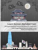 LEARN KOREAN ALPHABET FAST: WRITING & READING PRACTICE WORKBOOK FOR BEGINNERS