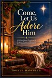 Come, Let Us Adore Him: A 24-Day Advent Devotional of Scripture, Prayer, and Reflection for a Christ-Centered Christmas