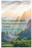 The Gratitude Shift: Finding Freedom from Despair: A Qur'anic Path to Inner Transformation