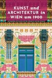 Kunst Wien um 1900: Meisterwerke und Schauplätze des Jugendstils und der Secession
