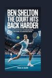 Ben Shelton: The Court Hits Back Harder