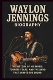 WAYLON JENNINGS BIOGRAPHY: The History of His Music, Touring Years, and the Band That Shaped His Sound
