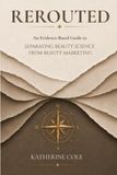 Rerouted: An Evidence-Based Guide to Separating Beauty Science from Beauty Marketing
