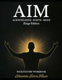AIM ACKNOWLEDGE • IGNITE • MOVE Facilitators Workbook: Kings Edition (Faith Based)