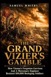 THE GRAND VIZIER'S GAMBLE: How Vienna's Forgotten Garrison And A Mercenary Engineer Resisted 100,000 Besieging Soldiers