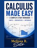 CALCULUS MADE EASY: A Complete Study Workbook Limits Derivatives Integrals