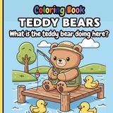 Teddy Bear Adventures - Fun and Playful Coloring Book for Kids: What is the teddy bear doing here?