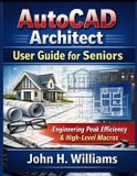 AutoCAD Architect Userguide for Seniors: Software Userguide for Seniors, Beginners, FAQs with Answers, Facts About, Exercise and Workbook