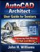 AutoCAD Architect Userguide for Seniors: Software Userguide for Seniors, Beginners, FAQs with Answers, Facts About, Exercise and Workbook
