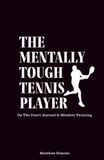 The Mentally Tough Tennis Player: On The Court Journal & Mindset Training