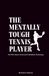 The Mentally Tough Tennis Player: On The Court Journal & Mindset Training