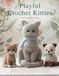 Playful Crochet Kitties: Crochet book with 10 imaginative feline patterns designed for crafters who adore making cat projects