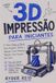 IMPRESSÃO 3D PARA INICIANTES: Guia Passo A Passo Para Projetar, Fatiar, E Imprimindo Seus Primeiros Projetos De Sucesso Em Casa.