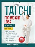 Simple Tai Chi for Weight Loss: A 30-Day Guide To Transform Your Physique, Burn Fat, Restore Balance, & Boost Your Energy with Low-Impact Exercises