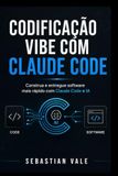 CODIFICAÇÃO VIBE COM CLAUDE CODE: Um guia prático para construir, codificar, depurar e distribuir software mais rapidamente com Claude Code e IA.