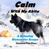 Calm with My Akita: A Relaxing Watercolor Escape