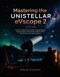 Mastering UNISTELLAR Mastering the UNISTELLAR eVscope 2 2026: Explore Intelligent Observation, Celestial Objects, Imaging, Manual Adjustments, Mobile Control, Data Export, and Citizen Science