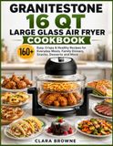 Granitestone 16 Qt Large Glass Air Fryer Cookbook