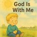 God Is With Me: A little boy’s everyday moments with God