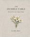 The Humble Table: Honest Foods for Hard Times