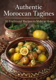 Authentic Moroccan Tagines: 30 traditional, family-style and flavorful recipes to make at home