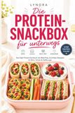 Die Protein-Snackbox für unterwegs - Das High-Protein-Kochbuch mit Meal-Prep- & Airfryer-Rezepten für Büro, Schule & Heißhunger