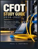 CFOT STUDY GUIDE 2026-2027: Build Confidence in Fiber Optics, Cable Installation, Testing Methods, Network Troubleshooting, 450 Practice Questions, and Detailed Explanations