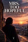 Mrs. Too Hopeful.: A Memoir of Love, Illusion and Finding Myself.