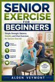 SENIOR Independently Published Senior Exercise for Beginners: Simple Strength, Balance, Mobility and Chair Exercises for Adults Over 60