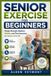 SENIOR Independently Published Senior Exercise for Beginners: Simple Strength, Balance, Mobility and Chair Exercises for Adults Over 60