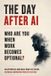 The Day After AI: Who Are You When Work Becomes Optional? A Philosophical Novel About Freedom, Meaning, and the Age of Abundance