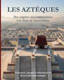 Les Aztèques: Des origines mésoaméricaines à la chute de Tenochtitlan