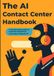 The AI Contact Center Handbook: A Practical Field Guide to Customer Experience in the Age of Agentic AI