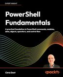 PowerShell Packt Publishing PowerShell Fundamentals: A practical foundation in PowerShell commands, modules, data, objects, operators, and control flow